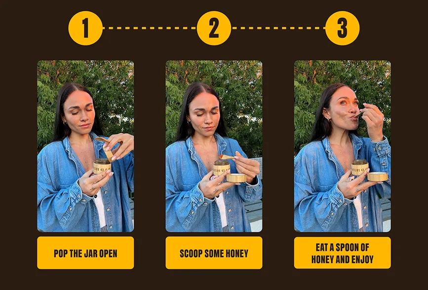 Three steps: pop the jar open, scoop some honey, eat a spoon of honey and enjoy
