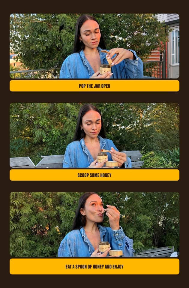 Three steps: pop the jar open, scoop some honey, eat a spoon of honey and enjoy